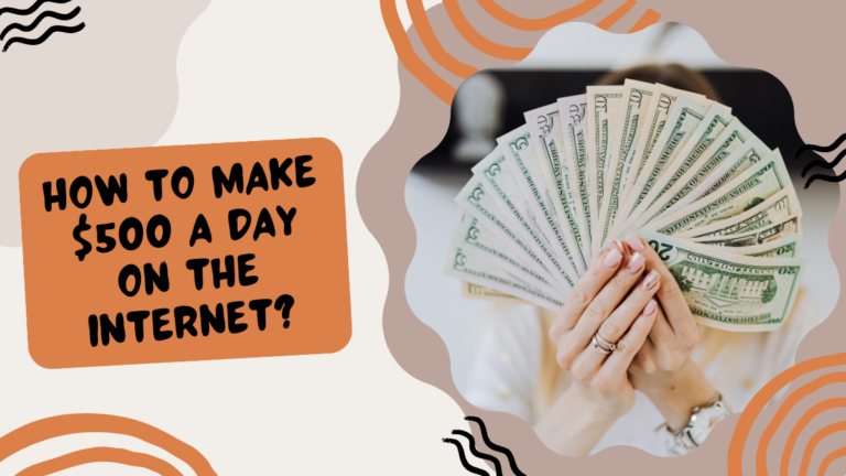 How To Make $500 A Day On The Internet?