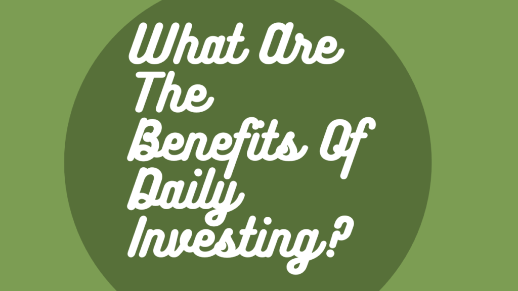 benefits of daily investing